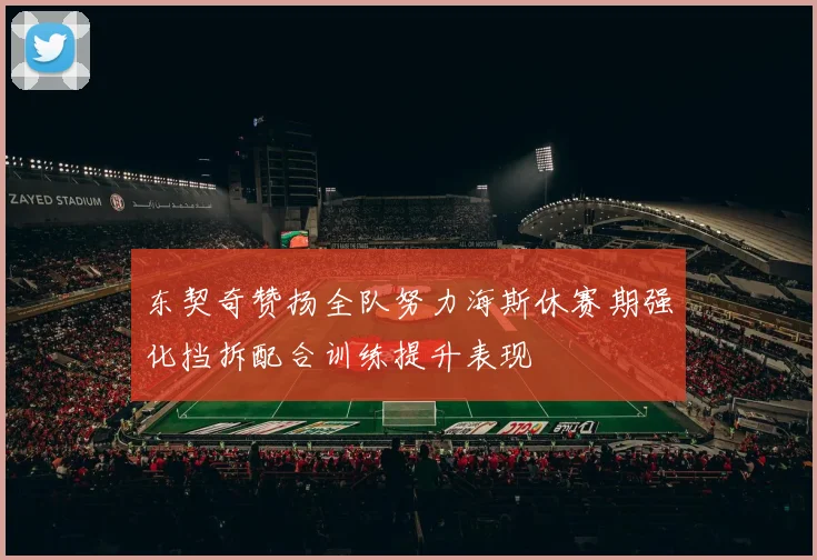 东契奇赞扬全队努力海斯休赛期强化挡拆配合训练提升表现